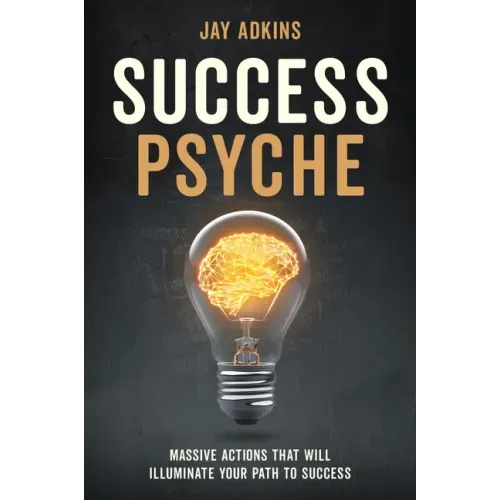 Success Psyche: Massive Actions That Will Illuminate Your Path to Success