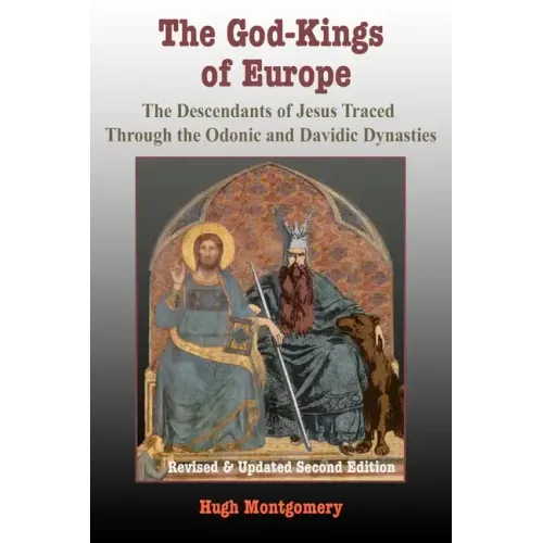 The God-Kings of Europe: The Descendents of Jesus Traced Through the Odonic and Davidic Dynasties