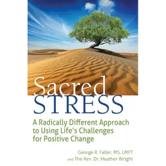 Sacred Stress: A Radically Different Approach to Using Life's Challenges for Positive Change