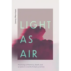 Light as Air: Practicing Authenticity, Depth, and Purpose in a World of Empty Promises