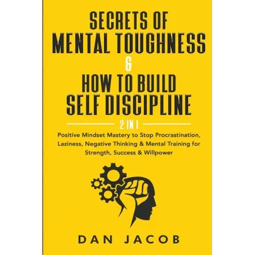 Secrets of Mental Toughness & How to Build Self Discipline, 2 in 1: Positive Mindset Mastery to Stop Procrastination, Laziness, Negative Thinking & Me