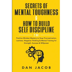 Secrets of Mental Toughness & How to Build Self Discipline, 2 in 1: Positive Mindset Mastery to Stop Procrastination, Laziness, Negative Thinking & Me