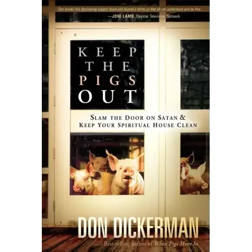 Keep the Pigs Out: How to Slam the Door Shut on Satan and His Demons and Keep Your Spiritual House Clean