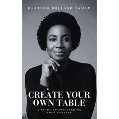 Create Your Own Table A Guide To Discovering Your Purpose