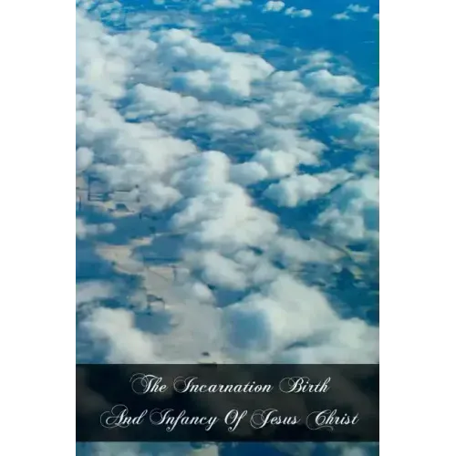 The Incarnation Birth And Infancy Of Jesus Christ: The Mysteries Of The Faith