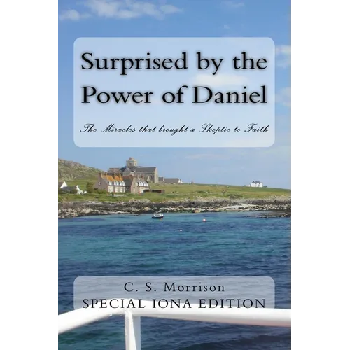 Surprised by the Power of Daniel (Special Iona Edition): The Miracles that brought a Skeptic to Faith