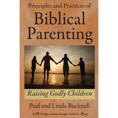 Principles and Practices of Biblical Parenting: Raising Godly Children