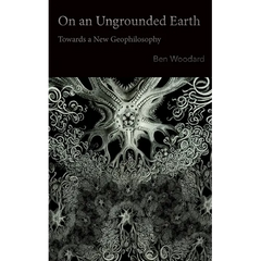 On an Ungrounded Earth: Towards a New Geophilosophy