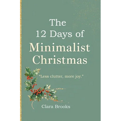 The 12 Days of Minimalist Christmas: A minimalism coffee table book for those wanting to declutter before christmas