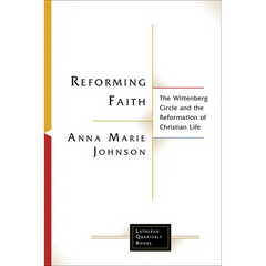 Reforming Faith: The Wittenberg Circle and the Reformation of Christian Life