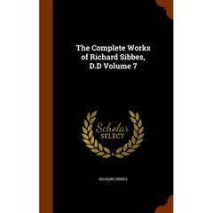The Complete Works of Richard Sibbes, D.D Volume 7