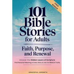 101 Bible Stories for Adults: Faith, Purpose, and Renewal: Uncover the Hidden Layers of Scripture, Find Personal Meaning in Every Story & Live Out Bib