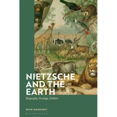 Nietzsche and the Earth: Biography, Ecology, Politics