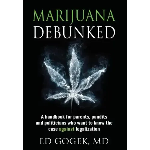 Marijuana Debunked: A handbook for parents, pundits and politicians who want to know the case against legalization [Hardcover]