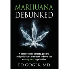 Marijuana Debunked: A handbook for parents, pundits and politicians who want to know the case against legalization [Hardcover]