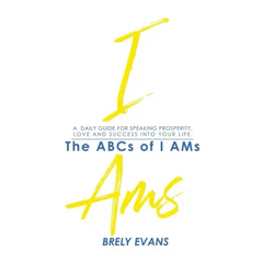 Brely Evans Presents The ABCs of I AMs: A Daily Guide for Speaking Prosperity, Love and Success Into Your Life