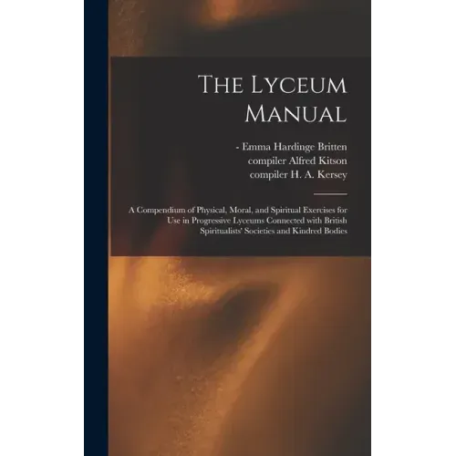 The Lyceum Manual: a Compendium of Physical, Moral, and Spiritual Exercises for Use in Progressive Lyceums Connected With British Spiritu