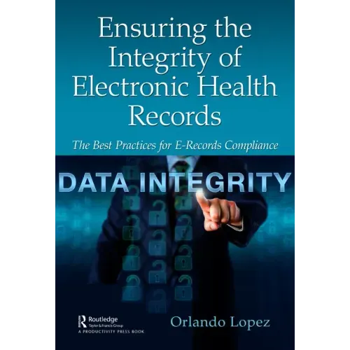 Ensuring the Integrity of Electronic Health Records: The Best Practices for E-records Compliance