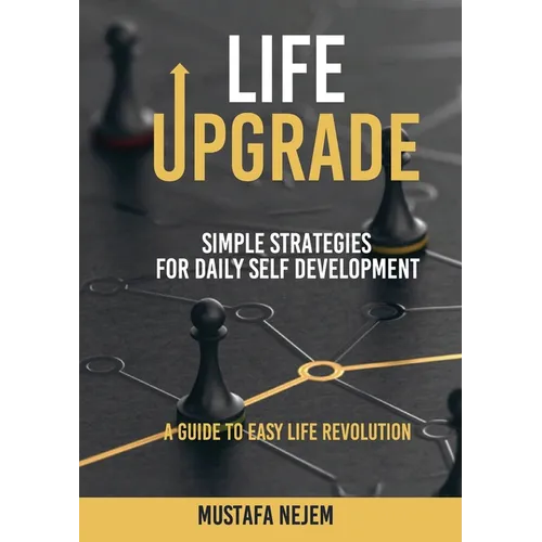 Life Upgrade: Simple Strategies for Daily Self-Development A Guide to Easy Life Revolution