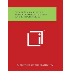 Secret Symbols of the Rosicrucians of the 16th and 17th Centuries