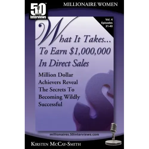 What It Takes... To Earn $1,000,000 In Direct Sales: Million Dollar Achievers Reveal the Secrets to Becoming Wildly Successful (Vol. 4)