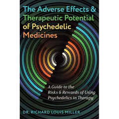 The Adverse Effects and Therapeutic Potential of Psychedelic Medicines: A Guide to the Risks and Rewards of Using Psychedelics in Therapy