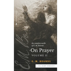 The Complete Works of E.M. Bounds On Prayer: Vol 2 (Sea Harp Timeless series)