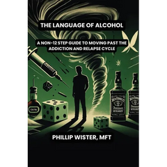The Language of Alcohol: A non-12 step program for Recovery and Relapse Prevention