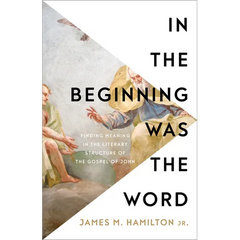 In the Beginning Was the Word: Finding Meaning in the Literary Structure of the Gospel of John