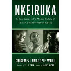 Nkeiruka: Critical Essays in the Mission History of Seventh-Day Adventism in Nigeria