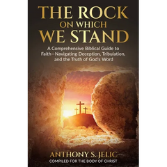The Rock On Which We Stand: A Comprehensive Biblical Guide to Faith, Navigating Deception, Tribulation, and the Truth of God's Word