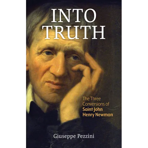 Into Truth: The Three Conversions of Saint John Henry Newman