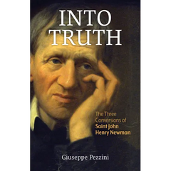 Into Truth: The Three Conversions of Saint John Henry Newman