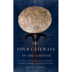 The Four Gateways of the Goddess: A Guide to Reclaiming Feminine Power Through Astrology and Egyptian Wisdom