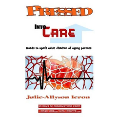 Pressed Into Care: Words to uplift adult children of aging parents