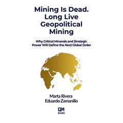 Mining is Dead. Long Live Geopolitical Mining: Why Critical Minerals and Strategic Power Will Define the Next Global Order