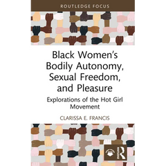 Black Women's Bodily Autonomy, Sexual Freedom, and Pleasure: Explorations of the Hot Girl Movement