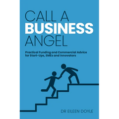 Call a Business Angel: Practical Funding and Commercial Advice for Start-Ups, SMEs and Innovators
