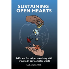 Sustaining Open Hearts: Self-care for helpers working with trauma in our complex world