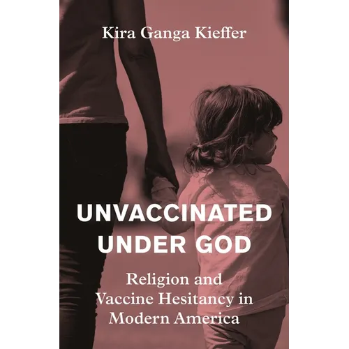 Unvaccinated Under God: Religion and Vaccine Hesitancy in Modern America