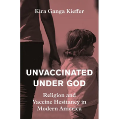 Unvaccinated Under God: Religion and Vaccine Hesitancy in Modern America