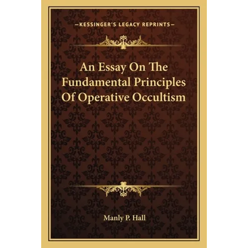An Essay On The Fundamental Principles Of Operative Occultism