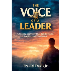 The Voice of a Leader, Choosing the Voice That Builds, Heals, Inspires, and Transforms