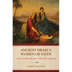Ancient Israel's Women of Faith: A Survey of the Heroines of the Old Testament
