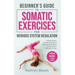 Beginner's Guide to Somatic Exercises for Nervous System Regulation: Defeat Stress, Combat Anxiety, and Improve Mind-Body Connection in 5 Minutes a Da