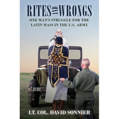 Rites and Wrongs: One Man's Struggle for the Latin Mass in the U.S. Army