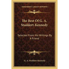 The Best Of G. A. Studdert-Kennedy: Selected From His Writings By A Friend
