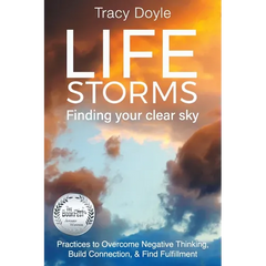 Life Storms Finding Your Clear Sky: Practices to Overcome Negative Thinking, Build Connection, & Find Fulfillment