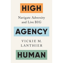 High Agency Human: Navigate Adversity and Live Big