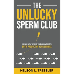 The Unlucky Sperm Club: You are Not a Victim of Your Circumstances but a Product of Your Choices